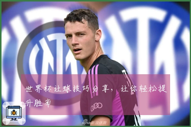 世界杯让球技巧分享，让你轻松提升胜率
