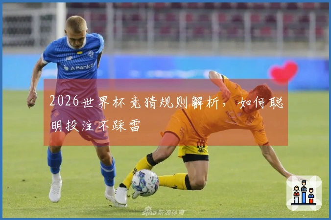 2026世界杯竞猜规则解析，如何聪明投注不踩雷
