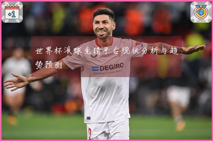 世界杯滚球竞猜平台现状分析与趋势预测