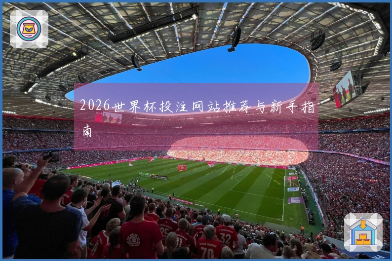 2026世界杯投注网站推荐与新手指南