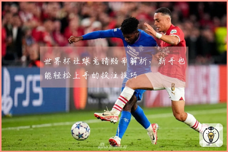 世界杯让球竞猜赔率解析，新手也能轻松上手的投注技巧