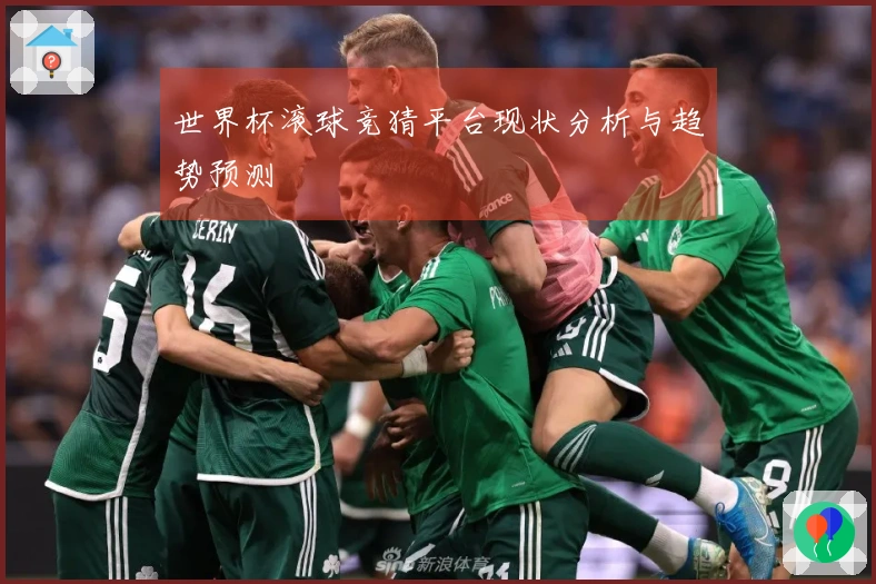 世界杯滚球竞猜平台现状分析与趋势预测