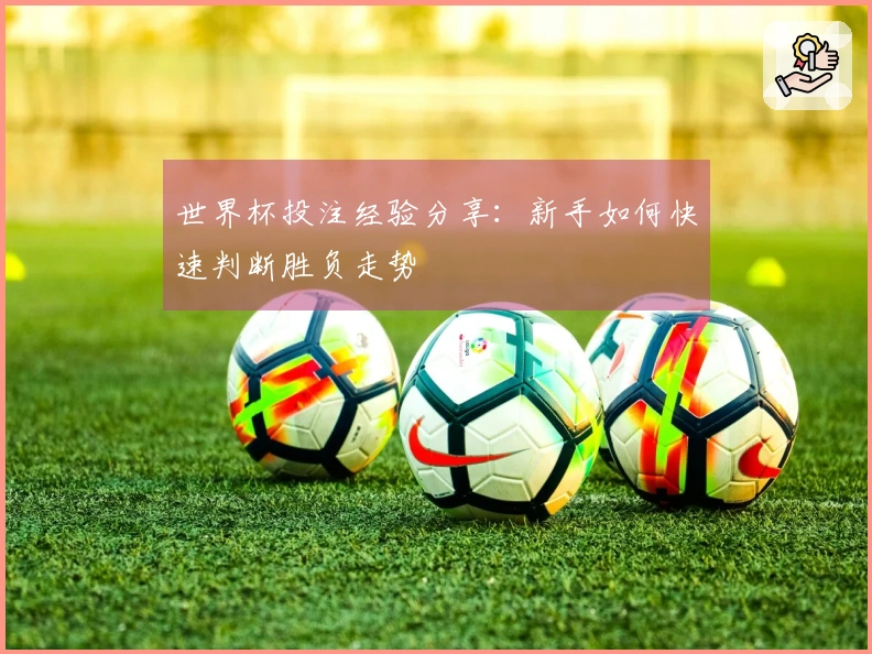 世界杯投注经验分享：新手如何快速判断胜负走势